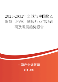 2025-2031年全球與中國聚乙烯醇（PVA）薄膜行業(yè)市場調(diào)研及發(fā)展趨勢報(bào)告