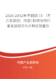 2026-2032年中國(guó)雙-[3-（三乙氧基硅）丙基]-四硫化物行業(yè)發(fā)展研究與市場(chǎng)前景報(bào)告