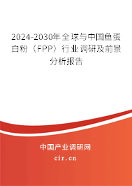 2024-2030年全球與中國魚蛋白粉(FPP)行業(yè)調(diào)研及前景分析報(bào)告 2024-2030年全球與中國魚蛋白粉(FPP)行業(yè)調(diào)研及前景分析報(bào)告