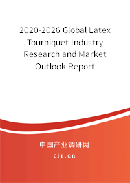 2020-2026 Global Latex Tourniquet Industry Research and Market Outlook Report