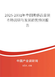 2025-2031年中國(guó)奢侈品童裝市場(chǎng)調(diào)研與發(fā)展趨勢(shì)預(yù)測(cè)報(bào)告