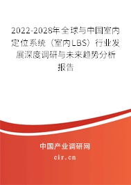 2022-2028年全球與中國(guó)室內(nèi)定位系統(tǒng)(室內(nèi)LBS)行業(yè)發(fā)展深度調(diào)研與未來(lái)趨勢(shì)分析報(bào)告 2022-2028年全球與中國(guó)室內(nèi)定位系統(tǒng)(室內(nèi)LBS)行業(yè)發(fā)展深度調(diào)研與未來(lái)趨勢(shì)分析報(bào)告