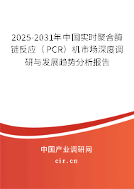 2025-2031年中國實(shí)時(shí)聚合酶鏈反應(yīng)(PCR)機(jī)市場深度調(diào)研與發(fā)展趨勢分析報(bào)告 2025-2031年中國實(shí)時(shí)聚合酶鏈反應(yīng)(PCR)機(jī)市場深度調(diào)研與發(fā)展趨勢分析報(bào)告