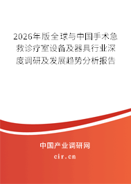 2026年版全球與中國(guó)手術(shù)急救診療室設(shè)備及器具行業(yè)深度調(diào)研及發(fā)展趨勢(shì)分析報(bào)告