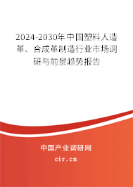 2024-2030年中國塑料人造革、合成革制造行業(yè)市場調(diào)研與前景趨勢報(bào)告