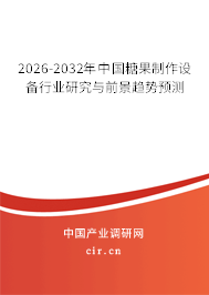 2026-2032年中國糖果制作設(shè)備行業(yè)研究與前景趨勢預(yù)測