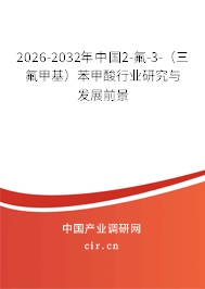 2026-2032年中國2-氟-3-（三氟甲基）苯甲酸行業(yè)研究與發(fā)展前景