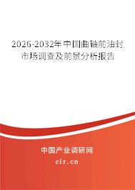 2026-2032年中國曲軸前油封市場調查及前景分析報告
