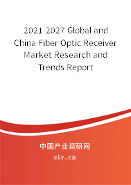 2021-2027 Global and China Fiber Optic Receiver Market Research and Trends Report 2021-2027 Global and China Fiber Optic Receiver Market Research and Trends Report