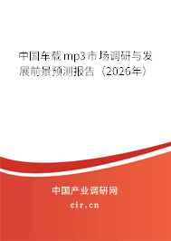 中國車載mp3市場調(diào)研與發(fā)展前景預(yù)測報告(2026年) 中國車載mp3市場調(diào)研與發(fā)展前景預(yù)測報告(2026年)