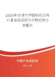 2026年全球與中國電視芯片行業(yè)發(fā)展調(diào)研與市場前景分析報告