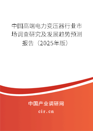 中國高端電力變壓器行業(yè)市場調(diào)查研究及發(fā)展趨勢預(yù)測報告(2025年版) 中國高端電力變壓器行業(yè)市場調(diào)查研究及發(fā)展趨勢預(yù)測報告(2025年版)