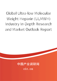 Global Ultra-low Molecular Weight Heparin (ULMWH) Industry In-Depth Research and Market Outlook Report 2020-2026 Global Ultra-low Molecular Weight Heparin (ULMWH) Industry In-Depth Research and Market Outlook Report 2020-2026