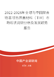 2022-2028年全球與中國(guó)聚合物基導(dǎo)熱界面材料（TIM）市場(chǎng)現(xiàn)狀調(diào)研分析及發(fā)展趨勢(shì)報(bào)告