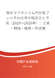 塩化マグネシウム六水塩フレークの世界市場(chǎng)狀況と予測(cè)（2020～2026年）：企業(yè)·地域·種類·用途別