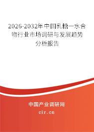 2026-2032年中國乳糖一水合物行業(yè)市場調(diào)研與發(fā)展趨勢分析報告