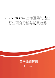 2026-2032年上海醫(yī)藥制造業(yè)行業(yè)研究分析與前景趨勢