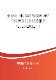 全球與中國睡眠唇膜市場研究分析及前景趨勢報告(2025-2031年) 全球與中國睡眠唇膜市場研究分析及前景趨勢報告(2025-2031年)