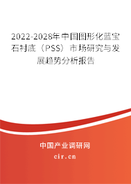 2022-2028年中國(guó)圖形化藍(lán)寶石襯底（PSS）市場(chǎng)研究與發(fā)展趨勢(shì)分析報(bào)告