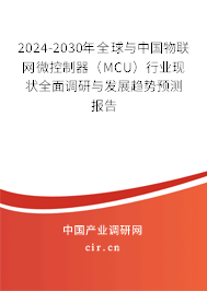 2024-2030年全球與中國物聯(lián)網(wǎng)微控制器(MCU)行業(yè)現(xiàn)狀全面調(diào)研與發(fā)展趨勢預(yù)測報告 2024-2030年全球與中國物聯(lián)網(wǎng)微控制器(MCU)行業(yè)現(xiàn)狀全面調(diào)研與發(fā)展趨勢預(yù)測報告
