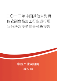 二〇一三年中國其他未列明的農(nóng)副食品加工行業(yè)運行現(xiàn)狀分析及投資前景分析報告