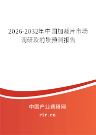 2026-2032年中國加裁片市場調(diào)研及前景預(yù)測報告 2026-2032年中國加裁片市場調(diào)研及前景預(yù)測報告