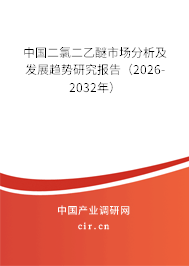 中國二氯二乙醚市場分析及發(fā)展趨勢研究報告（2026-2032年）