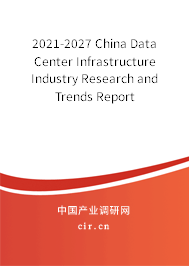 2021-2027 China Data Center Infrastructure Industry Research and Trends Report 2021-2027 China Data Center Infrastructure Industry Research and Trends Report