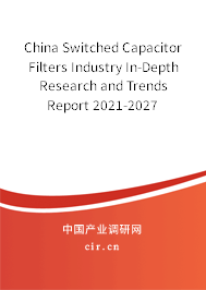 China Switched Capacitor Filters Industry In-Depth Research and Trends Report 2021-2027