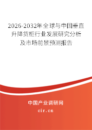 2026-2032年全球與中國垂直升降貨柜行業(yè)發(fā)展研究分析及市場前景預(yù)測報(bào)告 2026-2032年全球與中國垂直升降貨柜行業(yè)發(fā)展研究分析及市場前景預(yù)測報(bào)告
