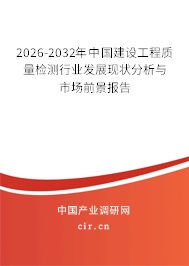 2026-2032年中國建設工程質量檢測行業(yè)發(fā)展現(xiàn)狀分析與市場前景報告