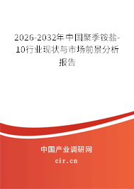 2026-2032年中國聚季銨鹽-10行業(yè)現(xiàn)狀與市場前景分析報告