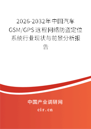 2026-2032年中國汽車GSM/GPS遠(yuǎn)程網(wǎng)絡(luò)防盜定位系統(tǒng)行業(yè)現(xiàn)狀與前景分析報(bào)告