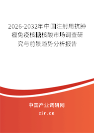 2026-2032年中國注射用抗腫瘤免疫核糖核酸市場調(diào)查研究與前景趨勢分析報告