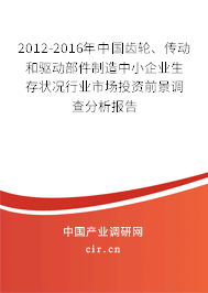 2012-2016年中國齒輪、傳動和驅動部件制造中小企業(yè)生存狀況行業(yè)市場投資前景調查分析報告