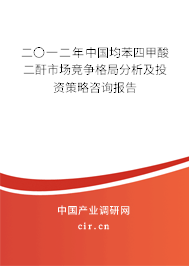 二〇一二年中國均苯四甲酸二酐市場競爭格局分析及投資策略咨詢報告 二〇一二年中國均苯四甲酸二酐市場競爭格局分析及投資策略咨詢報告