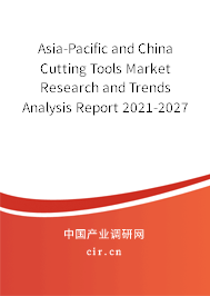 Asia-Pacific and China Cutting Tools Market Research and Trends Analysis Report 2021-2027 Asia-Pacific and China Cutting Tools Market Research and Trends Analysis Report 2021-2027