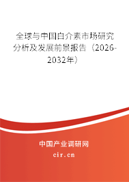 全球與中國白介素市場研究分析及發(fā)展前景報告(2026-2032年) 全球與中國白介素市場研究分析及發(fā)展前景報告(2026-2032年)