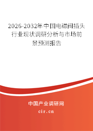 2025-2031年中國電磁閥插頭行業(yè)現(xiàn)狀調(diào)研分析與市場前景預測報告