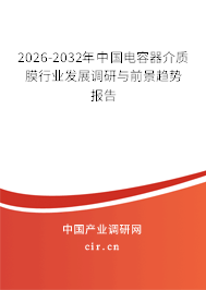 2026-2032年中國(guó)電容器介質(zhì)膜行業(yè)發(fā)展調(diào)研與前景趨勢(shì)報(bào)告