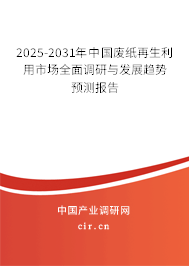 2025-2031年中國廢紙再生利用市場全面調(diào)研與發(fā)展趨勢預(yù)測報告