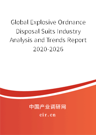 Global Explosive Ordnance Disposal Suits Industry Analysis and Trends Report 2020-2026 Global Explosive Ordnance Disposal Suits Industry Analysis and Trends Report 2020-2026