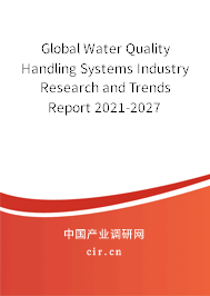 Global Water Quality Handling Systems Industry Research and Trends Report 2021-2027 Global Water Quality Handling Systems Industry Research and Trends Report 2021-2027