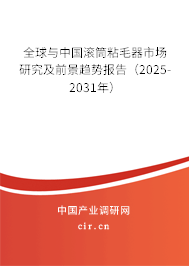 全球與中國滾筒粘毛器市場研究及前景趨勢報(bào)告（2025-2031年）