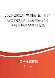 2025-2031年中國醬油、食醋及類似制品行業(yè)發(fā)展研究分析與市場前景預(yù)測報(bào)告