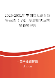 2025-2031年中國交互語音應答系統(tǒng)（IVR）發(fā)展現(xiàn)狀及前景趨勢報告