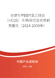 全球與中國六氯乙硅烷（HCDS）市場研究及前景趨勢報告（2024-2030年）