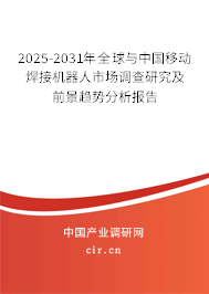 2025-2031年全球與中國移動焊接機器人市場調查研究及前景趨勢分析報告