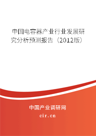 中國電容器產(chǎn)業(yè)行業(yè)發(fā)展研究分析預(yù)測報(bào)告（2012版）