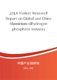 2014 Market Research Report on Global and China Aluminium dihydrogen phosphate Industry 2014 Market Research Report on Global and China Aluminium dihydrogen phosphate Industry